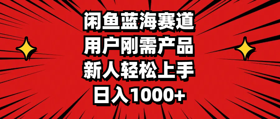 （11551期）闲鱼平台瀚海跑道，客户刚需产品，新手快速上手，日入1000