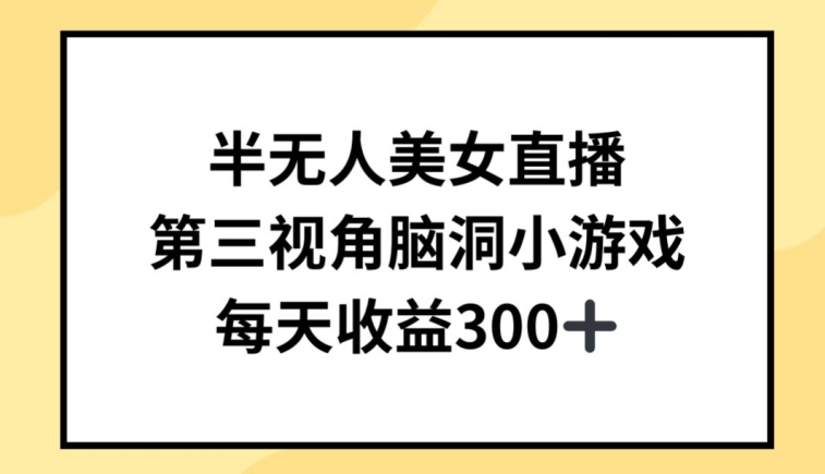 半无人美女直播，第三视角脑洞小游戏，每天收益300+【揭秘】