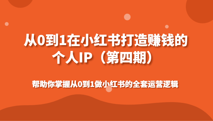 从0到1在小红书打造出挣钱的本人IP（第四期）帮助自己把握做小红书的整套运营思路