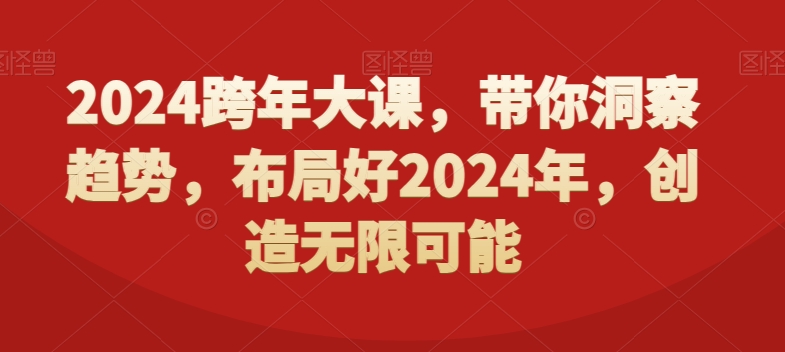 2024跨年大课，?带你洞察趋势，布局好2024年，创造无限可能