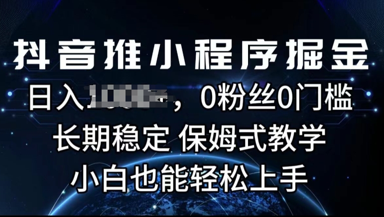 抖音推微信小程序掘金队，0用户0门坎，持续稳定，跟踪服务课堂教学，新手也可以快速上手