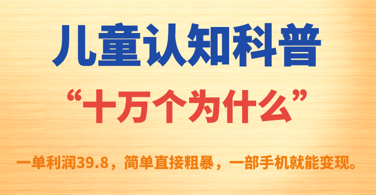 （7261期）幼儿认知科谱“十万个为什么”一单利润39.8，简单直接，一部手机就可转现