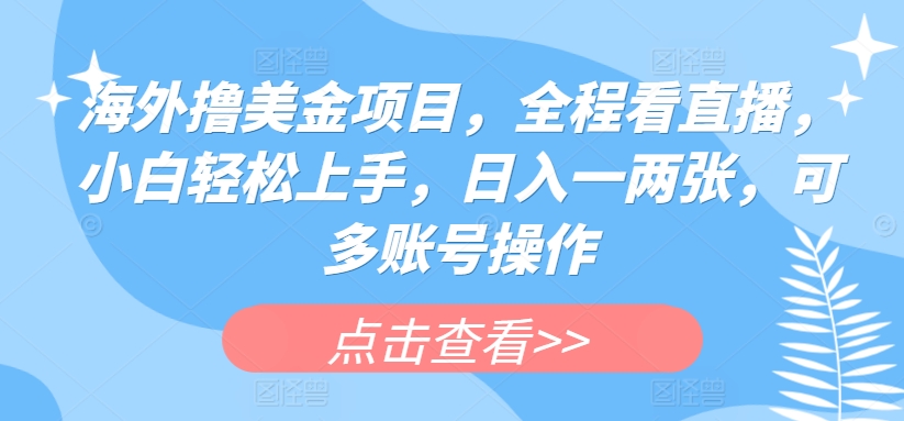 国外撸美元新项目，全过程手机看直播，新手快速上手，日入一两张，可多账号实际操作【揭密】