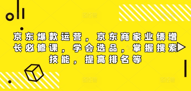 京东商城爆品经营，京东卖家业绩提升必修课程（无水印图片版），懂得选款，把握检索专业技能，提高排名等