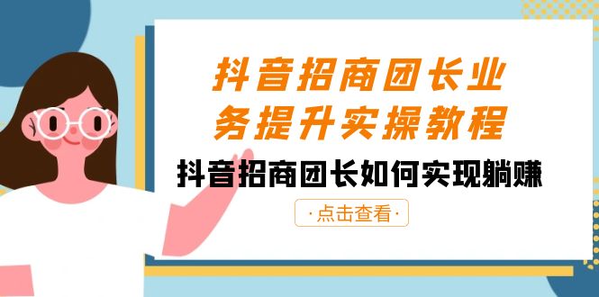 抖音招商团团长业务提升实际操作实例教程，抖音招商团团长如何做到躺着赚钱（38节）