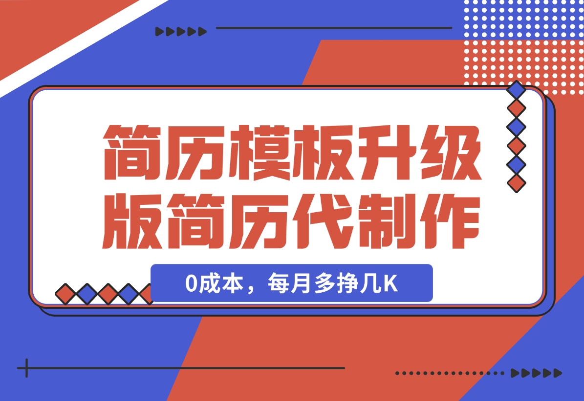 【2024.12.20】简历模板升级版，AI简历代制作，0成本，每月多挣几K