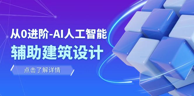 从0升阶：AI·人工智能技术·协助建筑规划设计/房间内/园林景观/整体规划（22堂课）