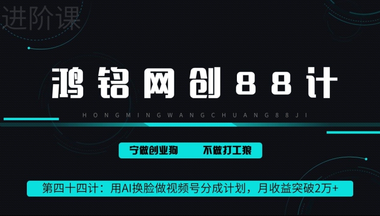 鸿铭网创88计第44计：用AI换脸做视频号分成计划，月收益突破2万+