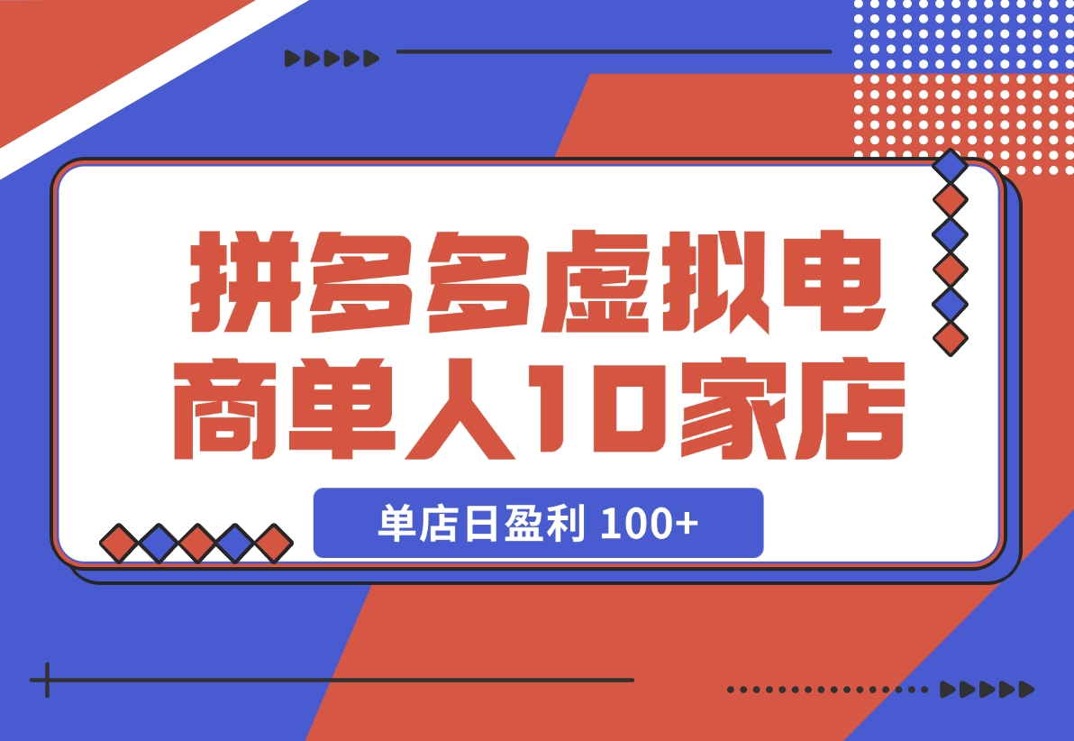 【2024.11.17】拼多多虚拟电商，单人操作10家店，单店日盈利 100+