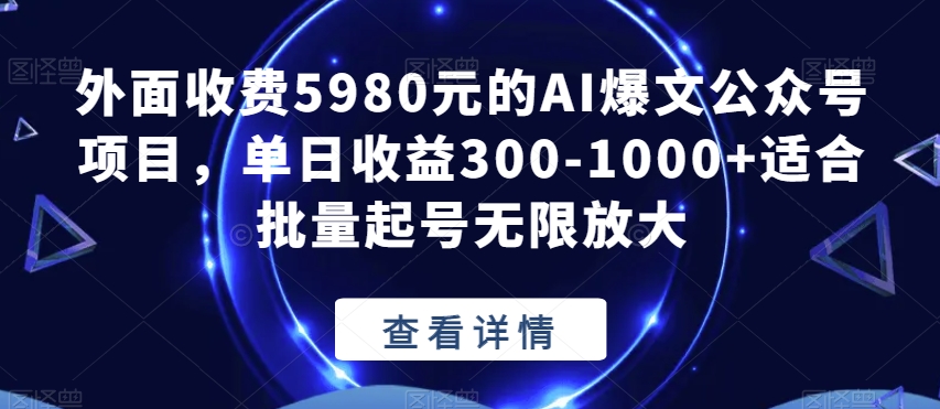 外边收费标准5980块的AI热文微信公众号新项目，单日盈利300-1000 适宜大批量养号放大化【揭密】