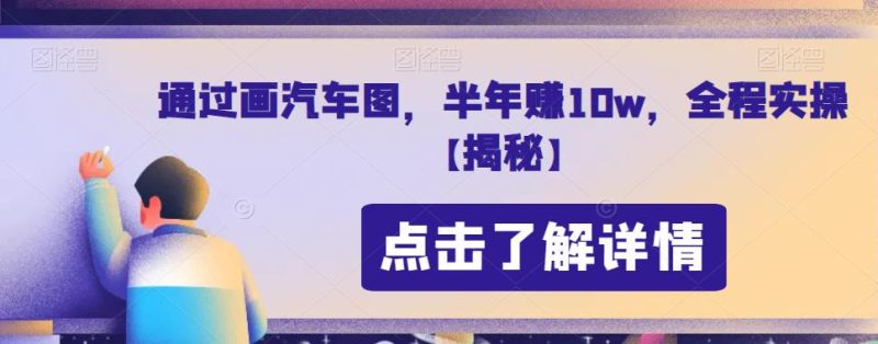 根据画汽车图，大半年赚10w，全过程实际操作【揭密】