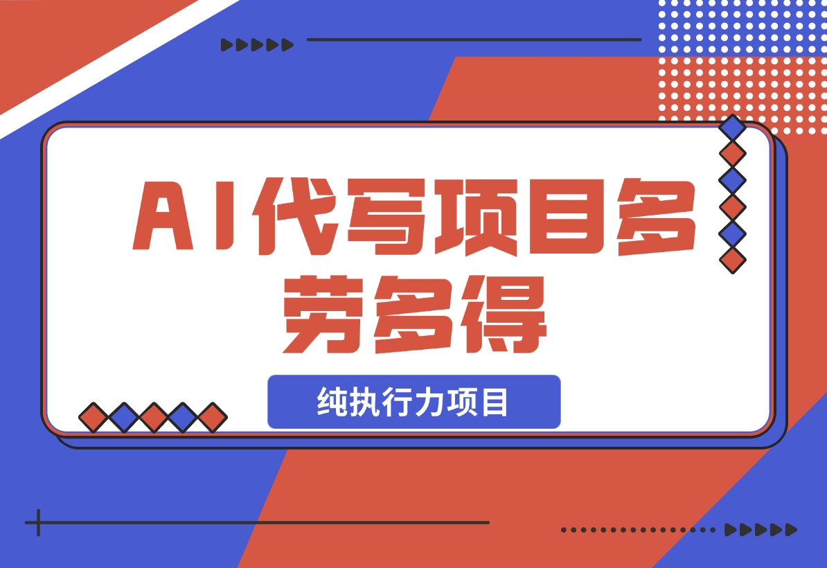 【2024.12.17】春节前搞钱项目，AI代写，纯执行力项目，无需引流、时间灵活、多劳多得