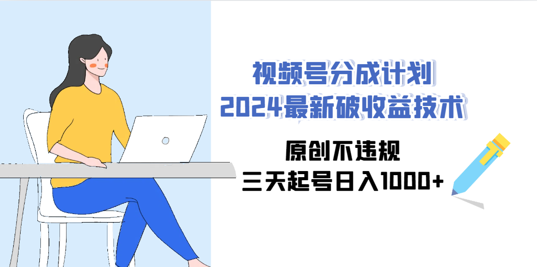 （9289期）视频号分成计划2024最新破收益技术，原创不违规，三天起号日入1000+