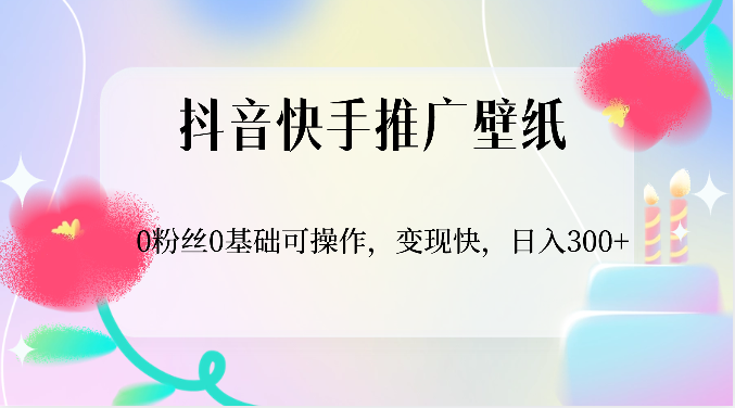 抖音和快手营销推广墙纸，0用户0基本易操作，转现快，日入300