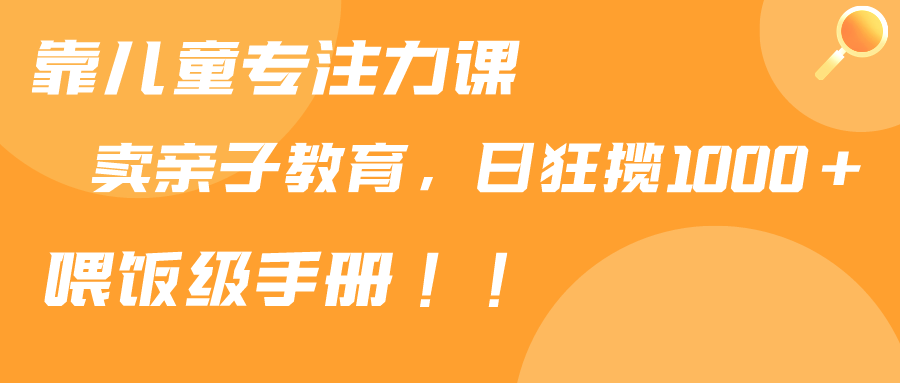 （9050期）靠少年儿童专注力课程出售亲子教育课程内容，日暴力行为斩获1000 ，喂食指南共享