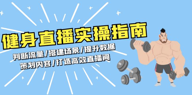 （13545期）健身直播实操指南：判断流量/搭建场景/提升数据/策划内容/打造高效直播间