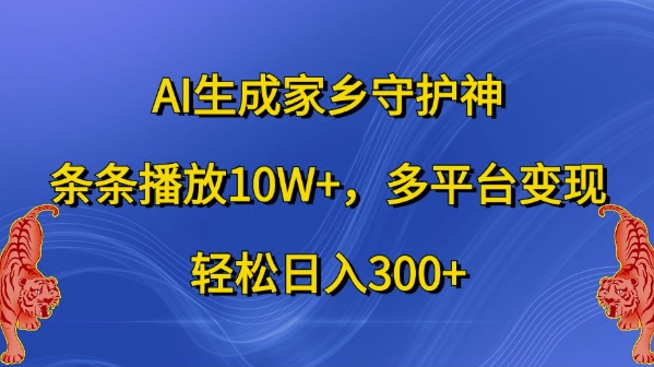 AI形成故乡守护者，一条条播放视频10W ，全平台转现，轻轻松松日入300 【揭密】