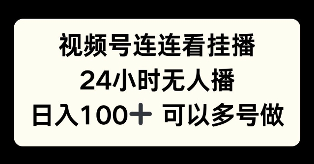 视频号连连看挂播，24小时无人播，日入100+可多号操作