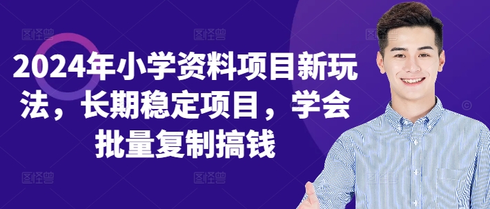 2024年小学资料新项目新模式，持续稳定新项目，懂得快速复制弄钱