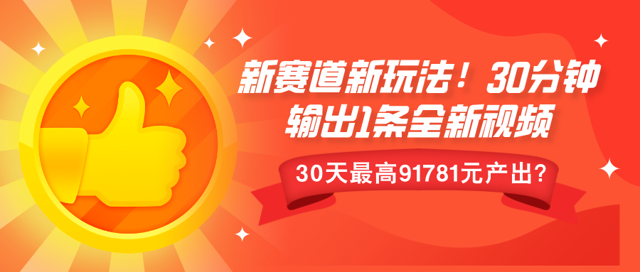 新赛道新玩法!30分钟输出1条全新视频，30天最高9178元产出?