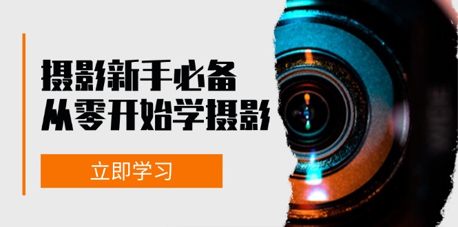 初学者从零开始学拍摄：器械、光源、构图法、实战演练拍照及后期修图，课程内容丰富多彩，实操性强