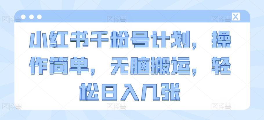 小红书的千粉号方案，使用方便，没脑子运送，轻轻松松日入多张