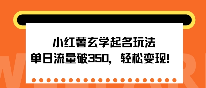 小红书风水玄学取名游戏玩法，单日总流量破350 ，轻轻松松转现