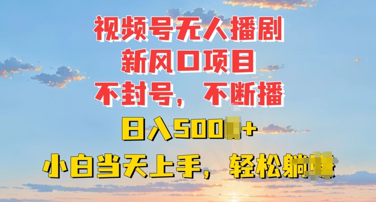 视频号无人播剧新风口：不封号不断播，日入多张，小白当天上手