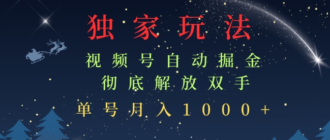 独家视频号自动掘金，单机保底月入1k，解放双手，懒人必备