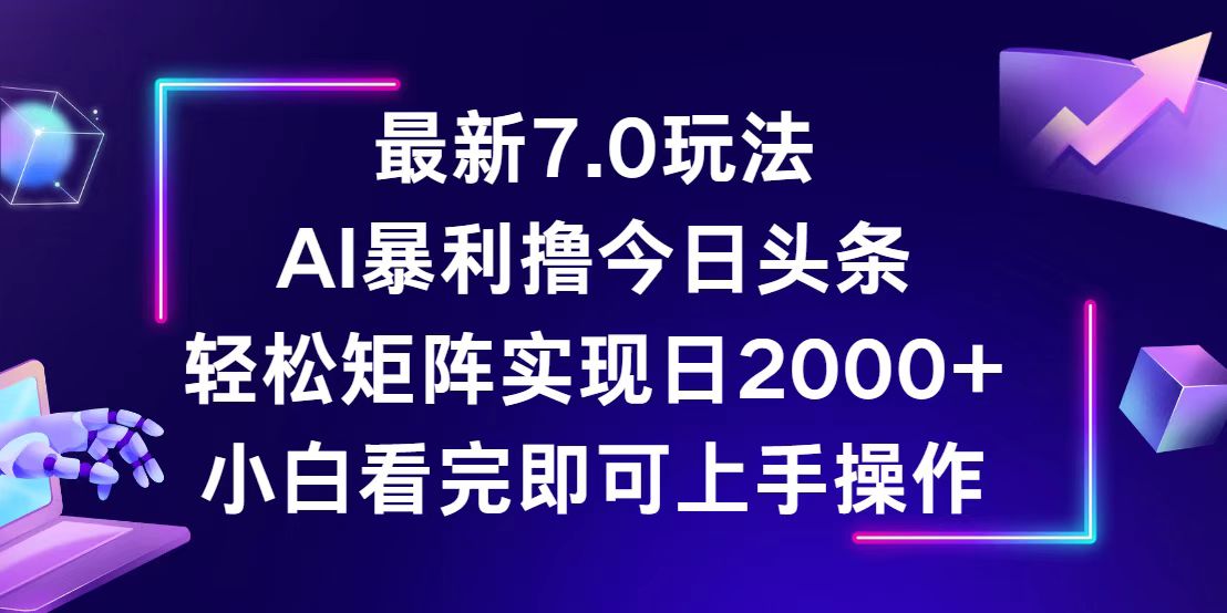 （12854期）今日头条最新7.0玩法，轻松矩阵日入2000+