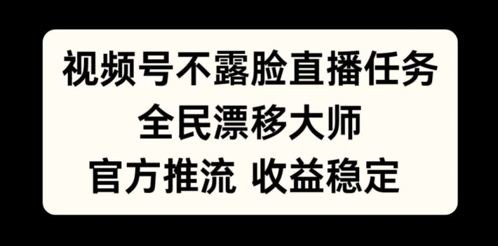 微信视频号不露脸直播每日任务，全民漂移高手，官方网拉流，收益稳定，全员能做【揭密】