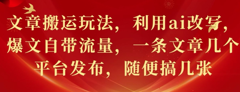 文章搬运游戏玩法，运用ai改变，热文自带光环，一条文章内容好多个网站发布，随意搞多张