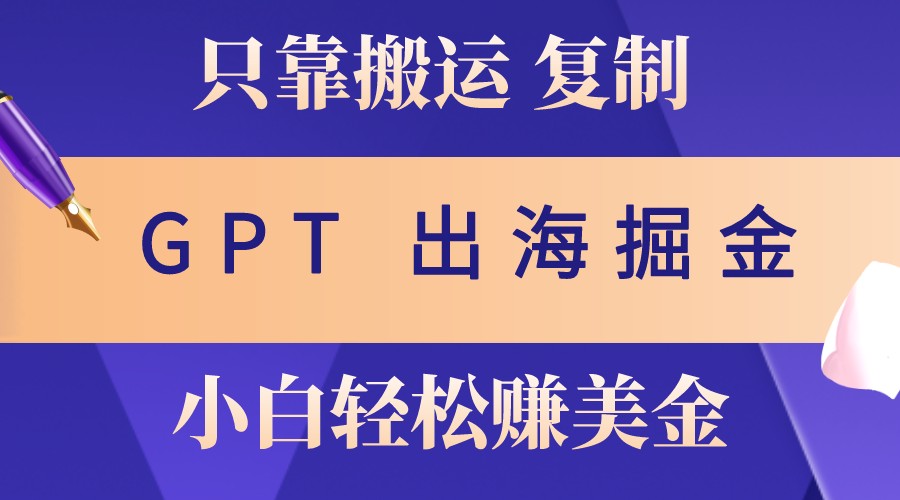 出航掘金队运送，赚外国人美元，月入3w ，只需GPT粘贴复制，新手也能玩转