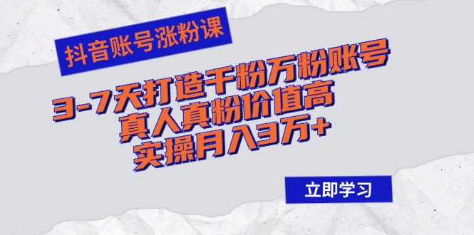 （12857期）抖音帐号增粉课：3-7天打造出千粉万粉账户，真人真粉价格高，实际操作月入3万