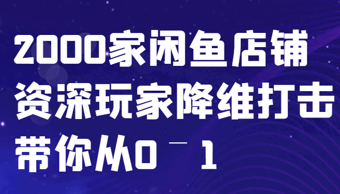 闲鱼平台已经饱和？纯胡扯！2000家闲鱼店铺骨灰级玩家降维攻击陪你从0–1