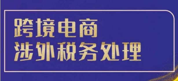 跨境税务宝典教程：跨境电商全球税务处理策略