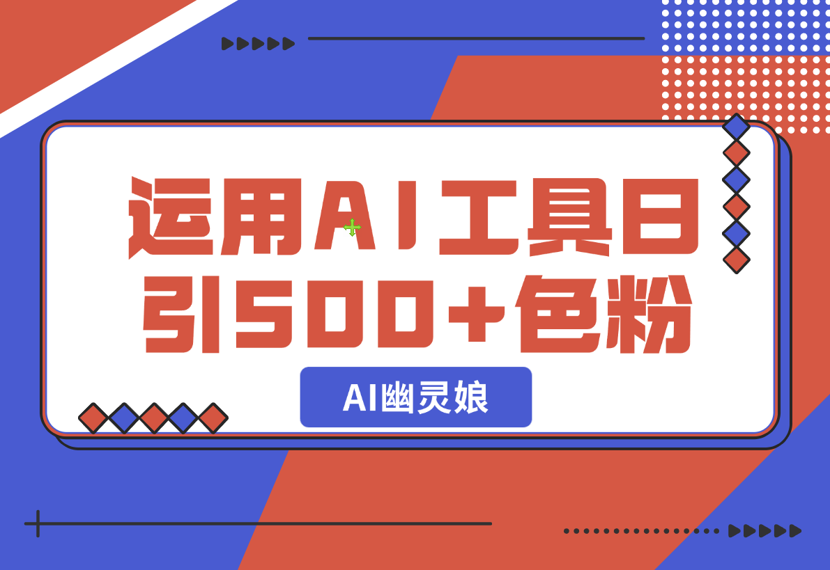 【2024.12.24】爆火AI“幽灵娘”，熟练运用AI工具，日引500+色粉，后端变现1W+