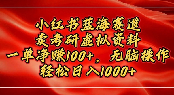 小红书蓝海赛道，卖考研虚拟资料，一单净挣100+，无脑操作