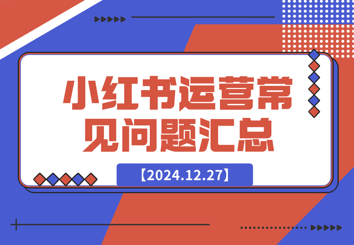 【2024.12.27】小红书运营常见问题汇总