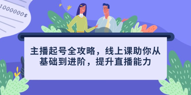 （14621期）网络主播养号攻略大全，线上课帮助你从产品到升阶，提高直播间水平