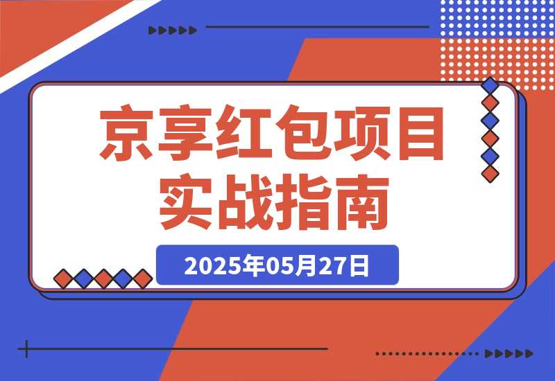 【2025.5.27】京享红包项目实战指南，变现5位数的项目实操复盘分享