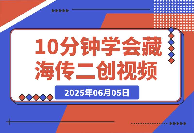 【2025.6.5】10分钟学会《藏海传》二创视频，快速吸粉变现，保姆级教程