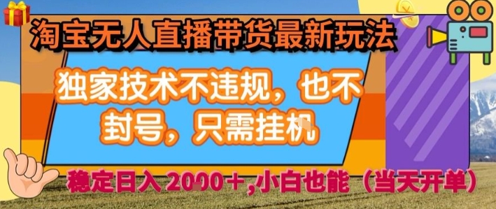 淘宝无人直播带货最新玩法，独家技术不违规，也不封号，全自动运行，只需挂着， ?稳定日入2k【揭秘】